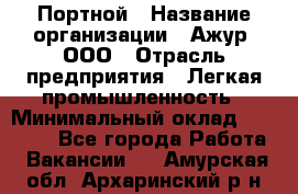 Портной › Название организации ­ Ажур, ООО › Отрасль предприятия ­ Легкая промышленность › Минимальный оклад ­ 25 000 - Все города Работа » Вакансии   . Амурская обл.,Архаринский р-н